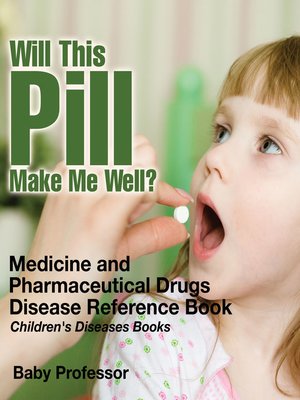 cover image of Will This Pill Make Me Well? Medicine and Pharmaceutical Drugs--Disease Reference Book--Children's Diseases Books